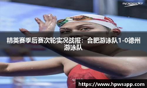 精英赛季后赛次轮实况战报：合肥游泳队1-0德州游泳队