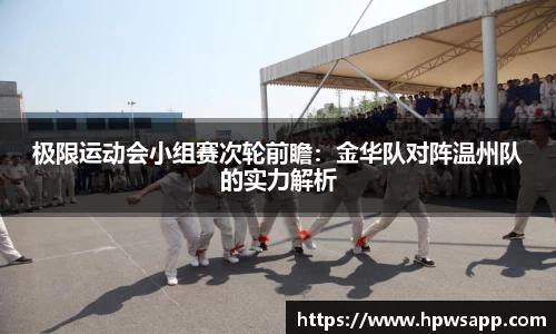极限运动会小组赛次轮前瞻：金华队对阵温州队的实力解析