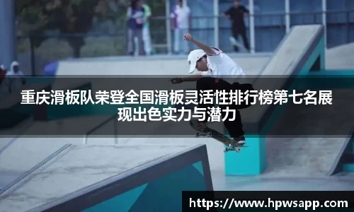 重庆滑板队荣登全国滑板灵活性排行榜第七名展现出色实力与潜力