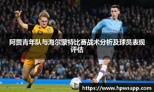 阿贾青年队与海尔蒙特比赛战术分析及球员表现评估